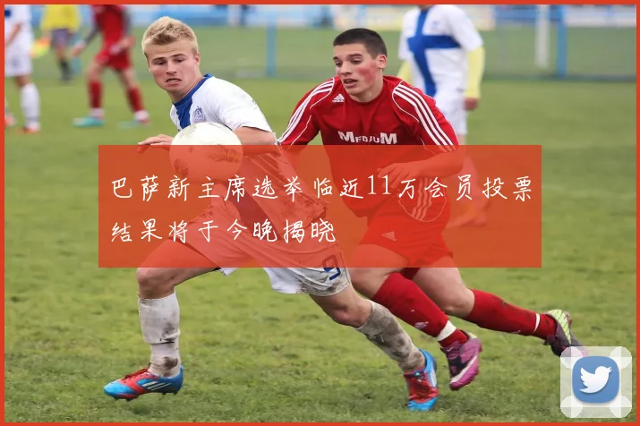 巴萨新主席选举临近11万会员投票结果将于今晚揭晓
