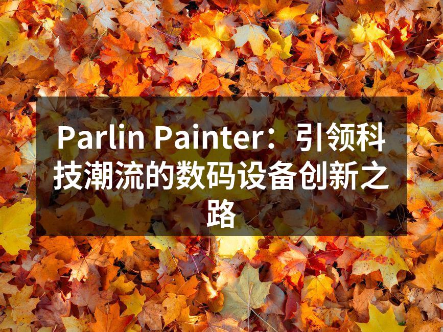 Parlin Painter：引领科技潮流的数码设备创新之路